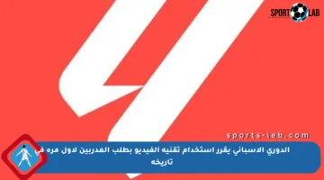 الدوري الإسباني يقرر استخدام تقنية الفيديو بطلب المدربين لأول مرة في تاريخه